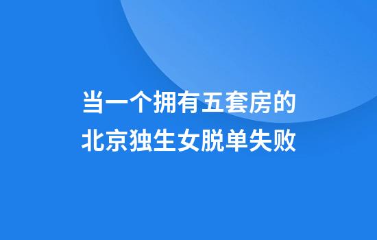 当一个拥有五套房的北京独生女脱单失败