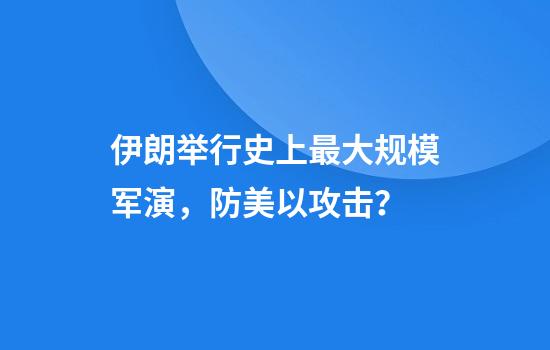 伊朗举行史上最大规模军演，防美以攻击？