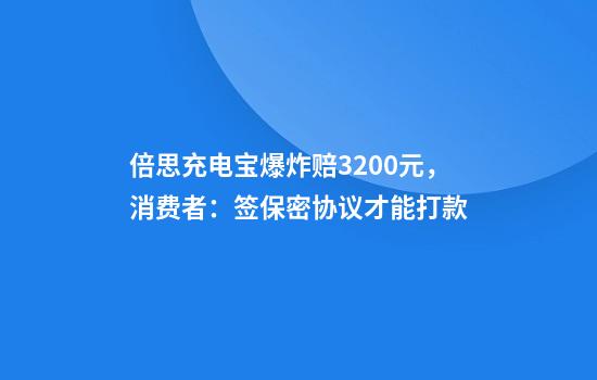 倍思充电宝爆炸赔3200元，消费者：签保密协议才能打款