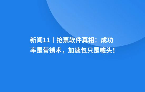 新闻1+1丨抢票软件真相：成功率是营销术，加速包只是噱头！