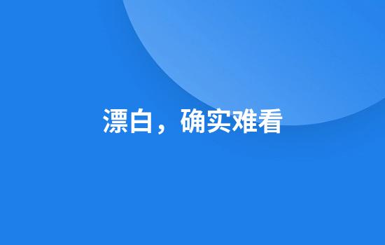 漂白，确实难看
