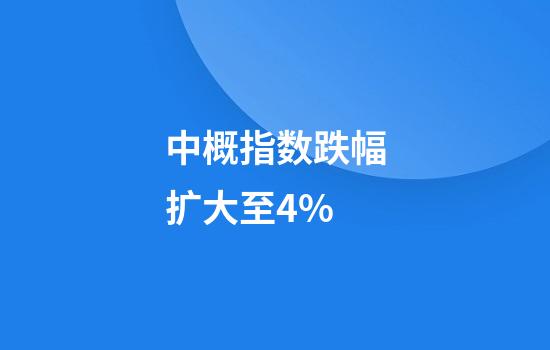 中概指数跌幅扩大至4%