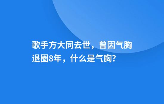 歌手方大同去世，曾因气胸退圈8年，什么是气胸？