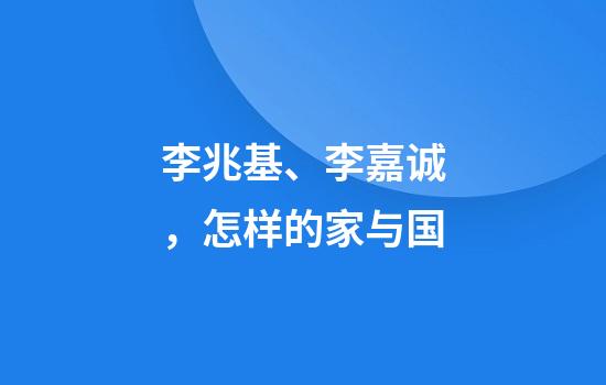 李兆基、李嘉诚，怎样的家与国