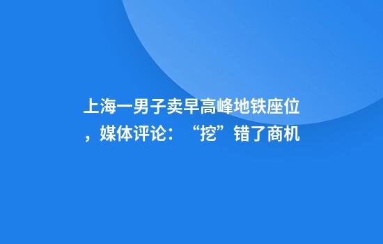 上海一男子卖早高峰地铁座位，媒体评论：“挖”错了商机