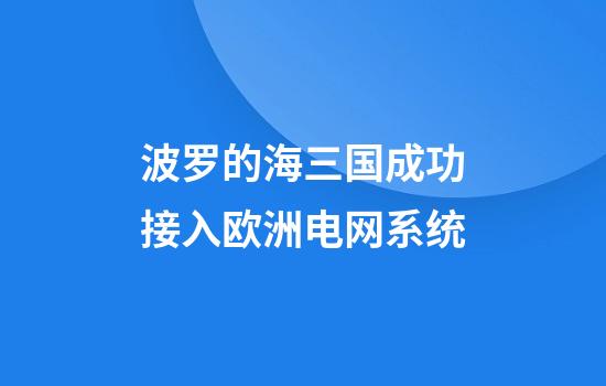 波罗的海三国成功接入欧洲电网系统