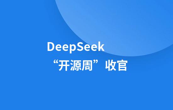 DeepSeek“开源周”收官