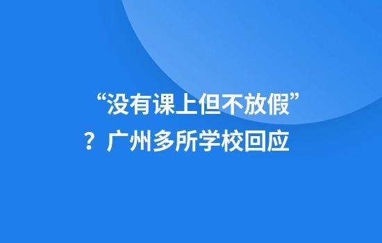 “没有课上但不放假”？广州多所学校回应