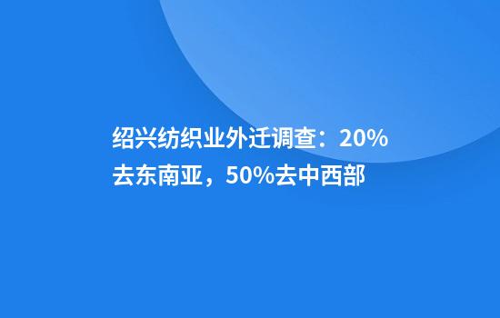 绍兴纺织业外迁调查：20%去东南亚，50%去中西部