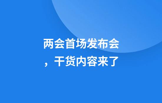 两会首场发布会，干货内容来了