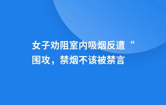 女子劝阻室内吸烟反遭“围攻，禁烟不该被禁言