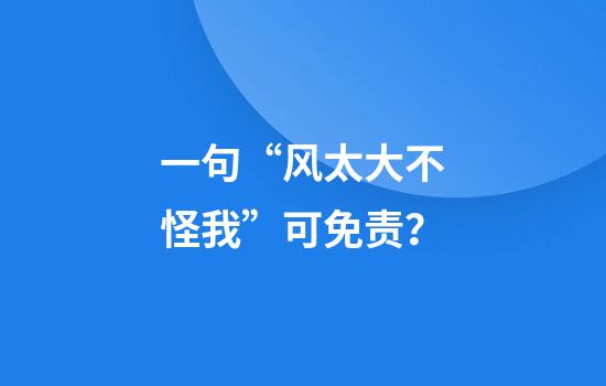 一句“风太大不怪我”可免责？