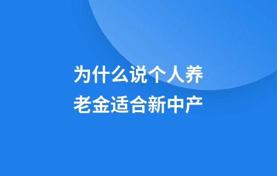 为什么说个人养老金适合新中产
