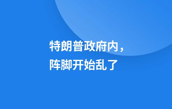 特朗普政府内，阵脚开始乱了