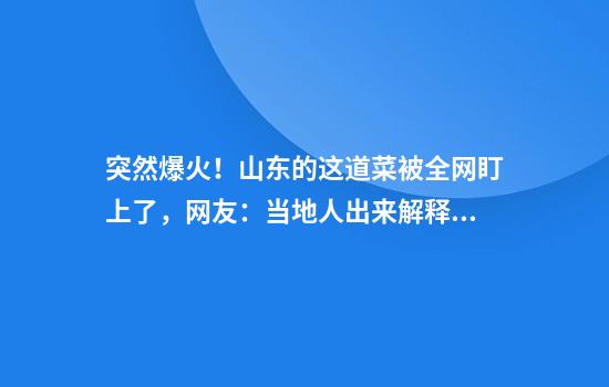突然爆火！山东的这道菜被全网盯上了，网友：当地人出来解释一下