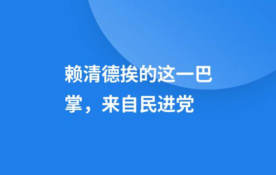 赖清德挨的这一巴掌，来自民进党