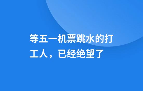 等五一机票跳水的打工人，已经绝望了