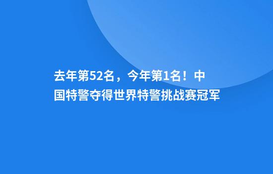 去年第52名，今年第1名！中国特警夺得世界特警挑战赛冠军