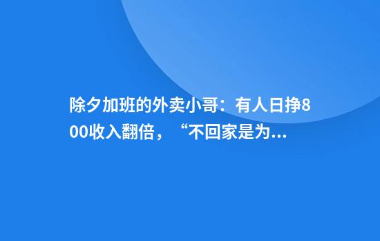 除夕加班的外卖小哥：有人日挣800收入翻倍，“不回家是为了挣更多钱”