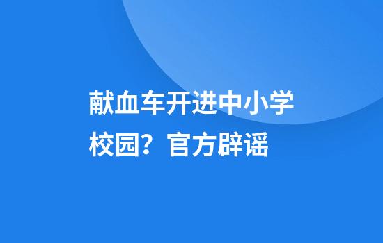 献血车开进中小学校园？官方辟谣