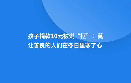 孩子捐款10元被说“抠”：莫让善良的人们在冬日里寒了心