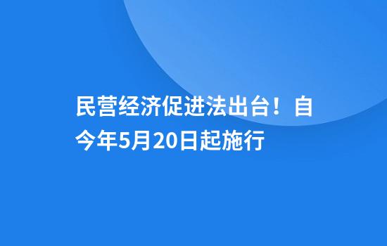 民营经济促进法出台！自今年5月20日起施行