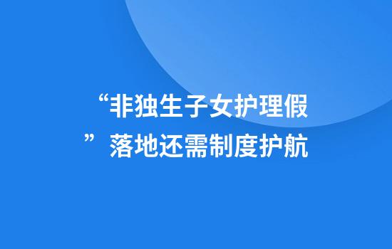 “非独生子女护理假”落地还需制度护航