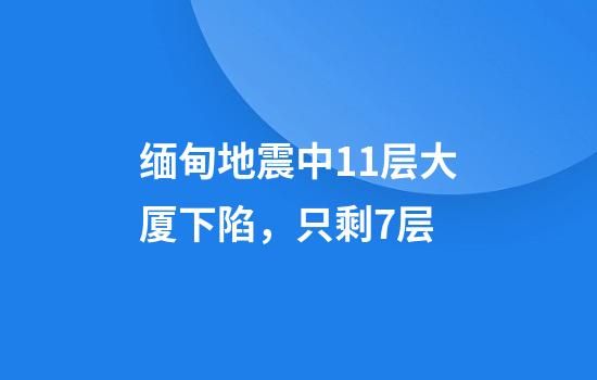 缅甸地震中11层大厦下陷，只剩7层
