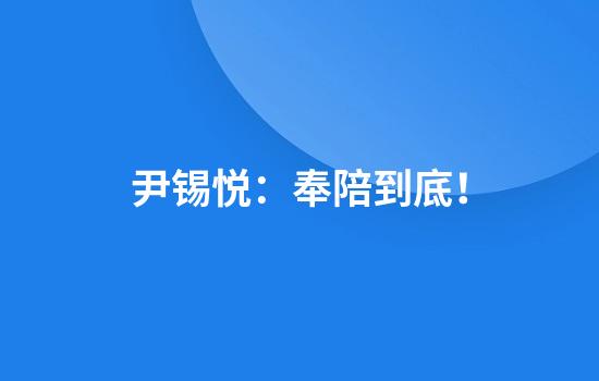 尹锡悦：奉陪到底！