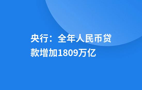 央行：全年人民币贷款增加18.09万亿