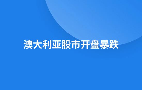 澳大利亚股市开盘暴跌