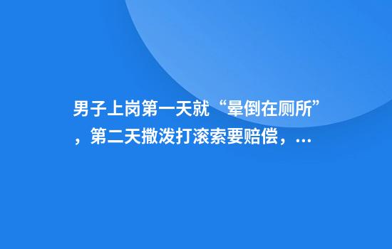 男子上岗第一天就“晕倒在厕所”，第二天撒泼打滚索要赔偿，警方：“碰瓷”惯犯，刑拘