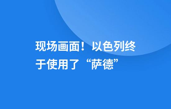 现场画面！以色列终于使用了“萨德”