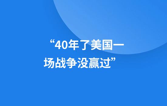 “40年了美国一场战争没赢过”