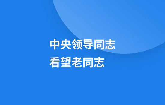 中央领导同志看望老同志