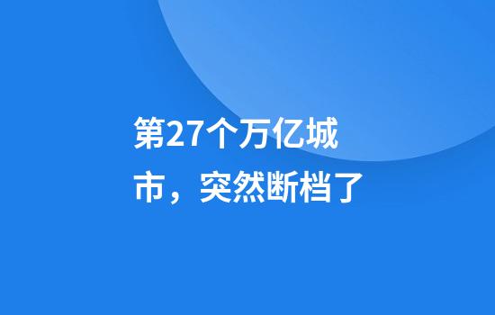 第27个万亿城市，突然断档了