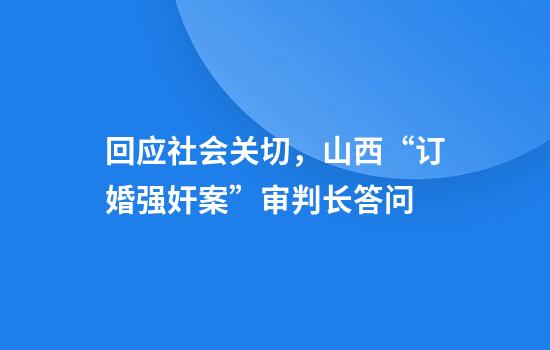 回应社会关切，山西“订婚强奸案”审判长答问