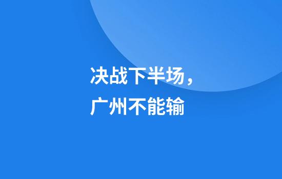 决战下半场，广州不能输