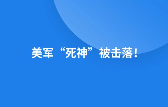 美军“死神”被击落！