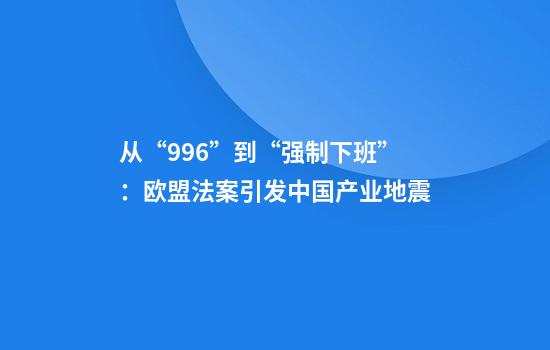 从“996”到“强制下班”：欧盟法案引发中国产业地震