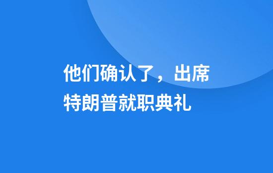 他们确认了，出席特朗普就职典礼