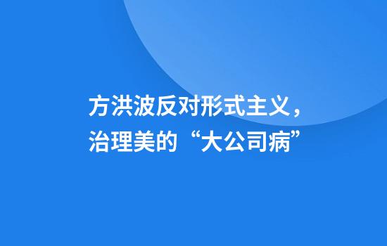 方洪波反对形式主义，治理美的“大公司病”