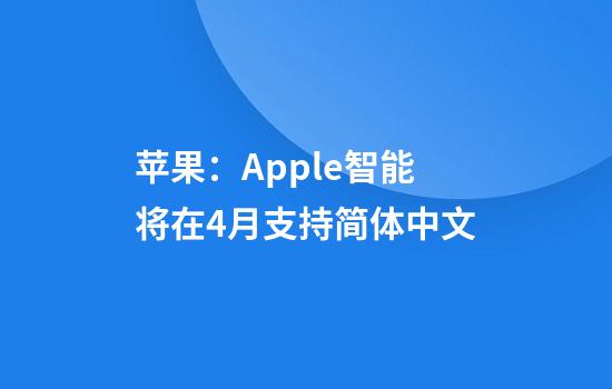 苹果：Apple智能将在4月支持简体中文