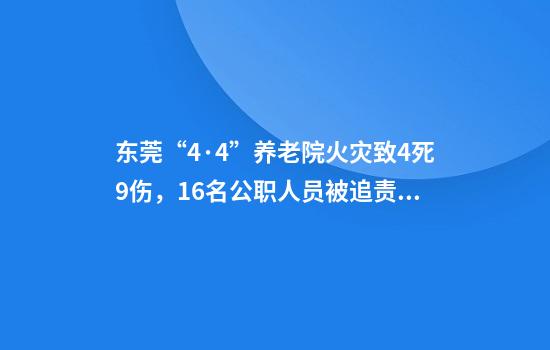 东莞“4·4”养老院火灾致4死9伤，16名公职人员被追责问责