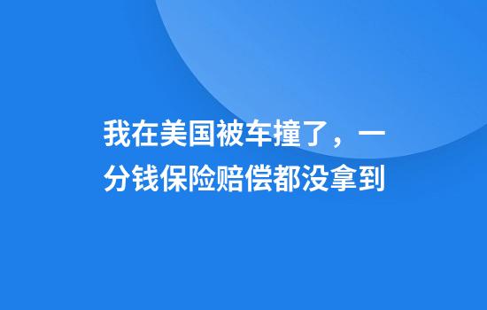 我在美国被车撞了，一分钱保险赔偿都没拿到