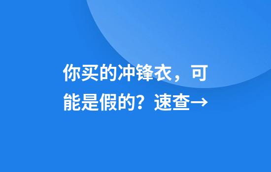你买的冲锋衣，可能是假的？速查→