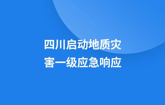 四川启动地质灾害一级应急响应