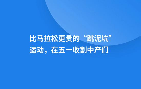 比马拉松更贵的“跳泥坑”运动，在五一收割中产们