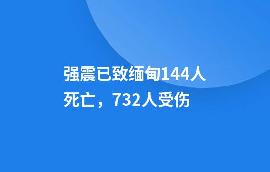 强震已致缅甸144人死亡，732人受伤