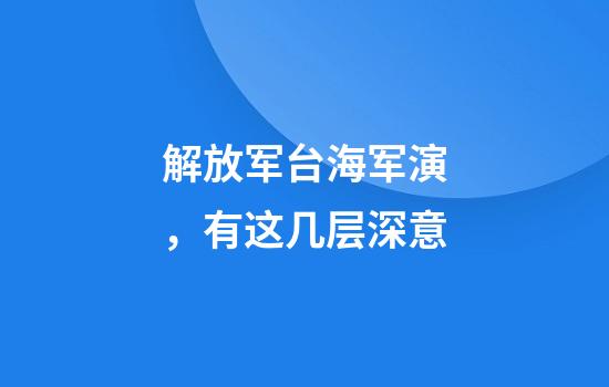解放军台海军演，有这几层深意